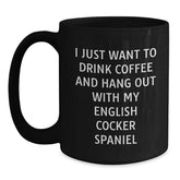 Funny English Cocker Spaniel Dog Lover Gifts from Men, Women, or Friends - Black Coffee Mug for English Cocker Spaniel Dog Owners' Birthday - I Just Want To Drink Coffee - Main